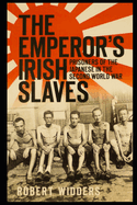 The Emperor's Irish Slaves: Prisoners of the Japanese in the Second World War