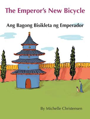 The Emperor's New Bicycle / Ang Bagong Bisikleta Ng Emperador: Babl Children's Books in Tagalog and English - Christensen, Michelle