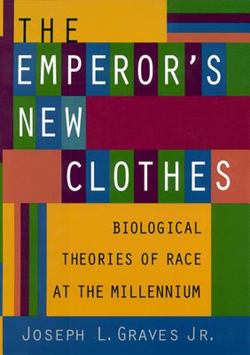 The Emperor's New Clothes: Biological Theories of Race at the Millennium - Graves Jr, Joseph L