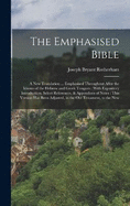 The Emphasised Bible: A New Translation ... Emphasised Throughout After the Idioms of the Hebrew and Greek Tongues: With Expository Introduction, Select References, & Appendices of Notes: This Version has Been Adjusted, in the Old Testament, to the New