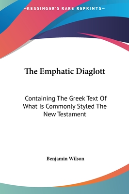 The Emphatic Diaglott: Containing The Greek Text Of What Is Commonly Styled The New Testament - Wilson, Benjamin