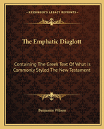 The Emphatic Diaglott: Containing The Greek Text Of What Is Commonly Styled The New Testament