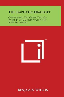 The Emphatic Diaglott: Containing The Greek Text Of What Is Commonly Styled The New Testament - Wilson, Benjamin