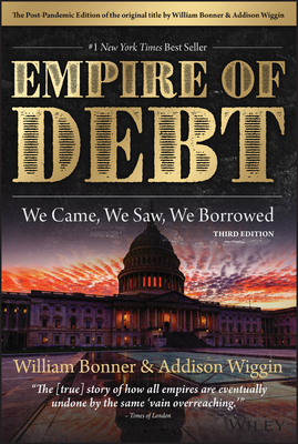 The Empire of Debt: We Came, We Saw, We Borrowed - Bonner, William, and Wiggin, Addison