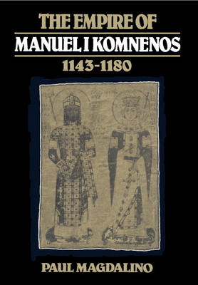 The Empire of Manuel I Komnenos, 1143-1180 - Magdalino, Paul