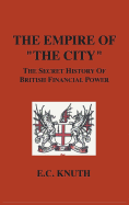 The Empire of "The City": The Secret History of British Financial Power