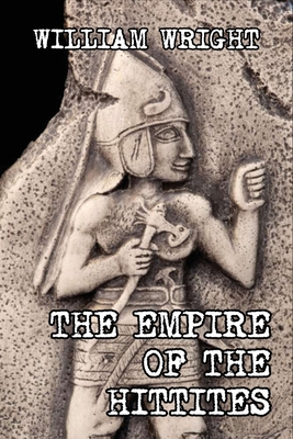 The Empire of the Hittites - Wright, William