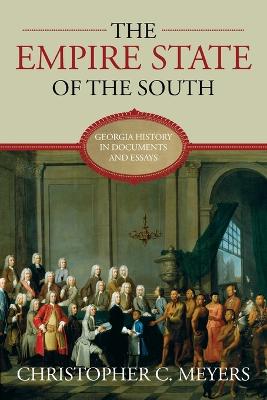 The Empire State of the South: Georgia History in Documents and Essays - Meyer, Christopher C