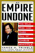 The Empire Undone: The Wild Rise and Hard Fall of Chris Whittle