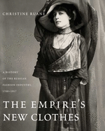 The Empire's New Clothes: A History of the Russian Fashion Industry, 1700-1917