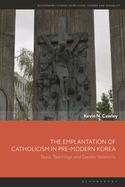 The Emplantation of Catholicism in Pre-Modern Korea: Texts, Teachings and Gender Relations