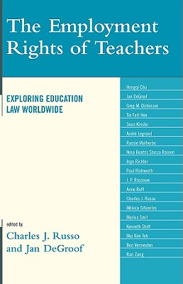 The Employment Rights of Teachers: Exploring Education Law Worldwide - Russo, Charles J (Editor), and Degroof, Jan (Editor), and Chu, Hongqi (Contributions by)