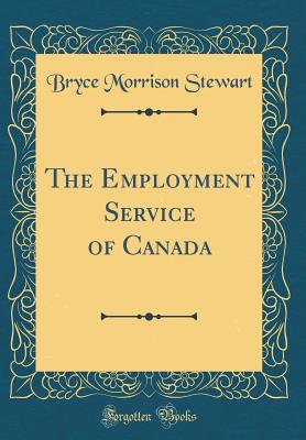 The Employment Service of Canada (Classic Reprint) - Stewart, Bryce Morrison