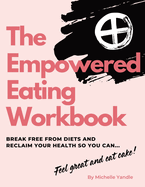 The Empowered Eating Workbook: Stop dieting - start listening