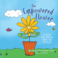 The Empowered Flower: A Book For Littles With Big Feelings