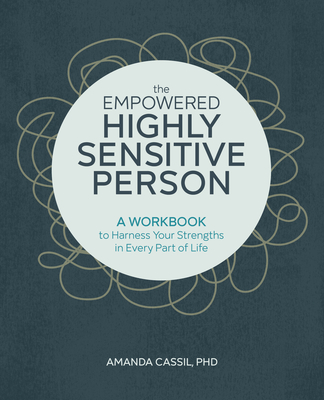 The Empowered Highly Sensitive Person: A Workbook to Harness Your Strengths in Every Part of Life - Cassil, Amanda