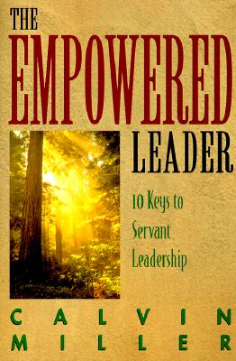 The Empowered Leader: 10 Keys to Servant Leadership - Miller, Calvin, Dr.