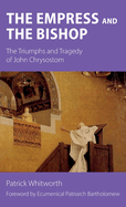 The Empress and the Bishop: The Triumphs and Tragedy of John Chrysostom