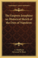 The Empress Josephine an Historical Sketch of the Days of Napoleon