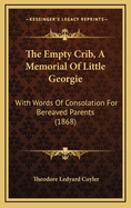 The Empty Crib, a Memorial of Little Georgie: With Words of Consolation for Bereaved Parents (1868)