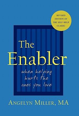 The Enabler: When Helping Hurts the Ones You Love - Miller, Angelyn