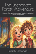 The Enchanted Forest Adventure: Discover Courage, Kindness, and Wisdom in a Magical Tale for Young Hearts