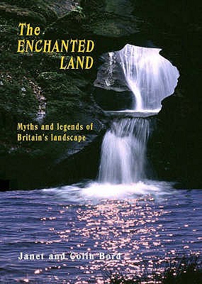 The Enchanted Land: Myths and Legends of Britain's Landscape - 