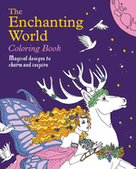 The Enchanting World Coloring Book: Magical Designs to Charm and Inspire