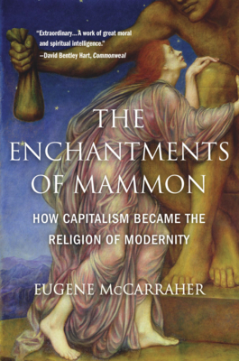 The Enchantments of Mammon: How Capitalism Became the Religion of Modernity - McCarraher, Eugene