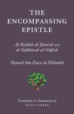 The Encompassing Epistle: Al-Risalah al-Jami'ah wa al-Tadhkirah al-Nafi'ah - Al-Habashi, Ahmed Bin Zayn, and Furber, Musa (Translated by)