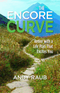 The Encore Curve: Retire with a Life Plan That Excites You