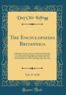 The Encyclopaedia Britannica, Vol. 17 of 30: A Dictionary of Arts, Sciences, and General Literature; New Maps and Many Original American Articles by Eminent Authors, Fully Illustrated, with Over Ten Thousand Portraits, Plates, and Engravings; Mot-Orm