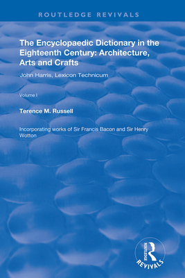 The Encyclopaedic Dictionary in the Eighteenth Century: Architecture, Arts and Crafts: v. 1: John Harris and the Lexicon Technicum: Architecture, Arts and Crafts - Russell, Terence M.