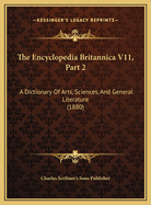 The Encyclopedia Britannica V11, Part 2: A Dictionary of Arts, Sciences, and General Literature (1880)
