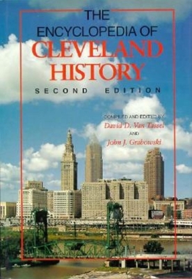 The Encyclopedia of Cleveland History, Second Edition - Van Tassel, David D, and Grabowski, John J, Professor (Editor)