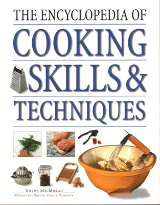 The Encyclopedia of Cooking Skills & Techniques: An Accessible, Comprehensive Guide to Learning Kitchen Skills, All Shown in Step-By-Step Detail - MacMillan, Norma, and Clements, Carole