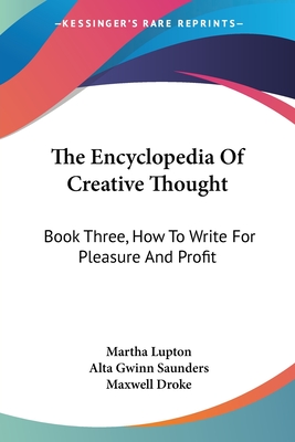 The Encyclopedia Of Creative Thought: Book Three, How To Write For Pleasure And Profit - Lupton, Martha (Editor), and Saunders, Alta Gwinn (Editor), and Droke, Maxwell (Editor)