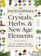 The Encyclopedia of Crystals, Herbs, and New Age Elements: An A to Z Guide to New Age Elements and How to Use Them