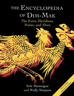 The Encyclopedia of Dim-Mak: The Extra Meridians, Points, and More - Montaigue, Erle, and Simpson, Wally