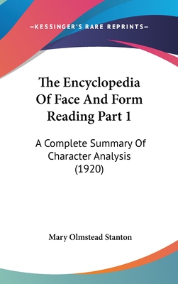 The Encyclopedia Of Face And Form Reading Part 1: A Complete Summary Of Character Analysis (1920) - Stanton, Mary Olmstead