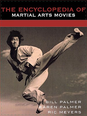 The Encyclopedia of Martial Arts Movies - Palmer, Bill, and Palmer, Karen, and Meyers, Ric