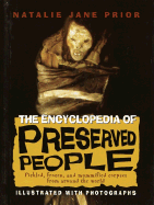 The Encyclopedia of Preserved People: Pickled, Frozen, and Mummified Corpses from Around the World - Prior, Natalie Jane