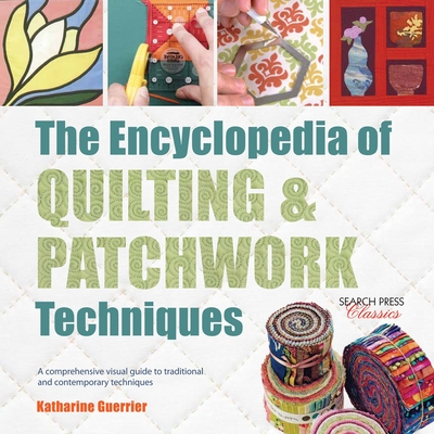 The Encyclopedia of Quilting & Patchwork Techniques: A Comprehensive Visual Guide to Traditional and Contemporary Techniques - Guerrier, Katharine