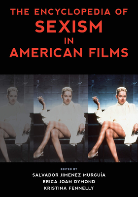 The Encyclopedia of Sexism in American Films - Murgua, Salvador Jimnez (Editor), and Dymond, Erica Joan (Editor), and Fennelly, Kristina (Editor)