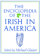 The Encyclopedia of the Irish in America - Glazier, Michael (Editor), and Moynihan, Daniel Patrick (Foreword by)