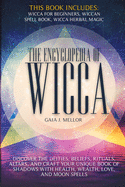 The Encyclopedia of Wicca: Discover the Deities, Beliefs, Rituals, Altars, and craft your unique Book of Shadows with Health, Wealth, Love, and Moon Spells