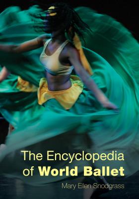 The Encyclopedia of World Ballet - Snodgrass, Mary Ellen, M.A.