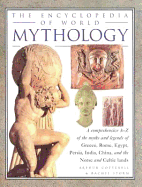 The Encyclopedia of World Mythology: A Comprehensive A-Z of the Myths and Legends of Greece, Rome, Egypt, Persia, India, China, and the Norse and Celtic Lands