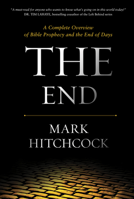 The End: A Complete Overview of Bible Prophecy and the End of Days - Hitchcock, Mark