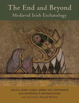 The End and Beyond: Medieval Irish Eschatology - Carey, John (Editor), and Nic Carthaigh, Emma (Editor), and O Dochartaigh, Caitriona (Editor)